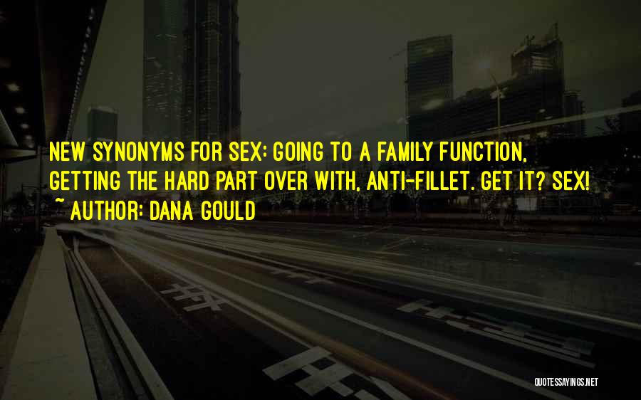 Dana Gould Quotes: New Synonyms For Sex: Going To A Family Function, Getting The Hard Part Over With, Anti-fillet. Get It? Sex!