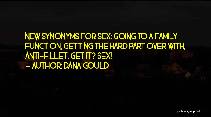 Dana Gould Quotes: New Synonyms For Sex: Going To A Family Function, Getting The Hard Part Over With, Anti-fillet. Get It? Sex!