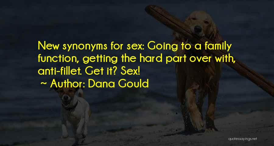 Dana Gould Quotes: New Synonyms For Sex: Going To A Family Function, Getting The Hard Part Over With, Anti-fillet. Get It? Sex!