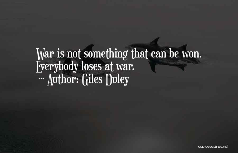 Giles Duley Quotes: War Is Not Something That Can Be Won. Everybody Loses At War.