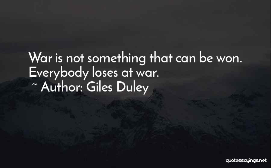 Giles Duley Quotes: War Is Not Something That Can Be Won. Everybody Loses At War.