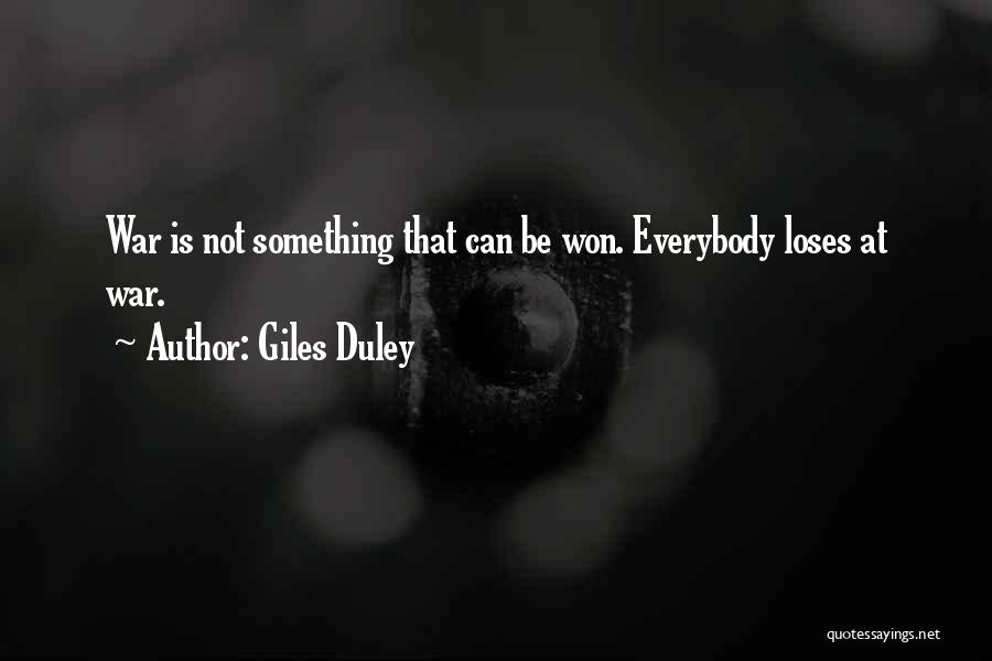 Giles Duley Quotes: War Is Not Something That Can Be Won. Everybody Loses At War.