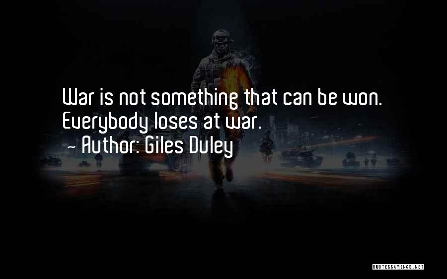 Giles Duley Quotes: War Is Not Something That Can Be Won. Everybody Loses At War.