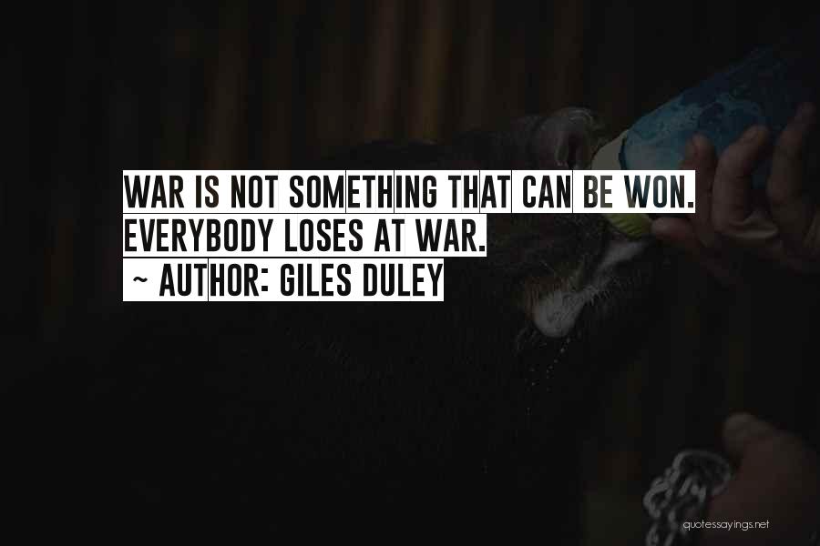 Giles Duley Quotes: War Is Not Something That Can Be Won. Everybody Loses At War.