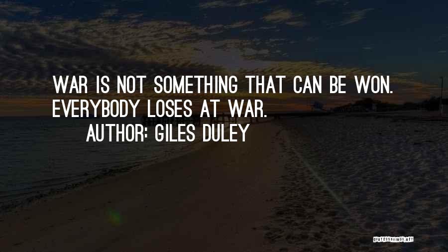 Giles Duley Quotes: War Is Not Something That Can Be Won. Everybody Loses At War.