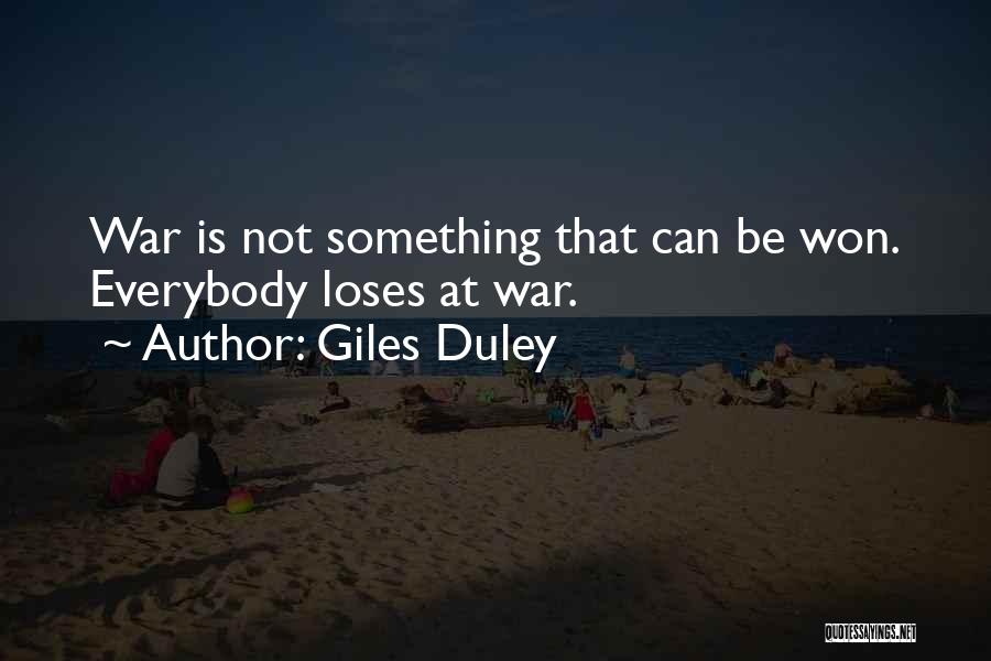 Giles Duley Quotes: War Is Not Something That Can Be Won. Everybody Loses At War.