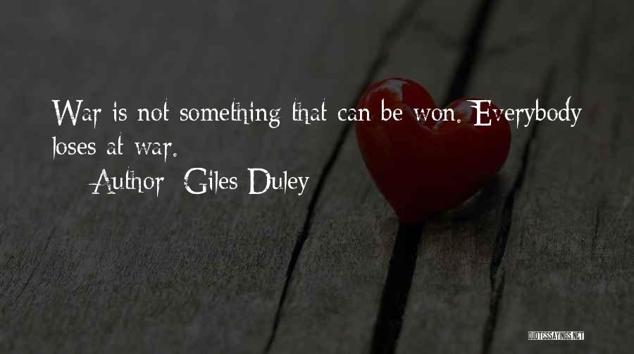 Giles Duley Quotes: War Is Not Something That Can Be Won. Everybody Loses At War.