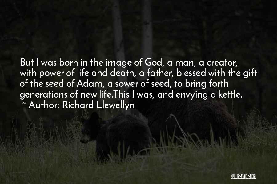 Richard Llewellyn Quotes: But I Was Born In The Image Of God, A Man, A Creator, With Power Of Life And Death, A