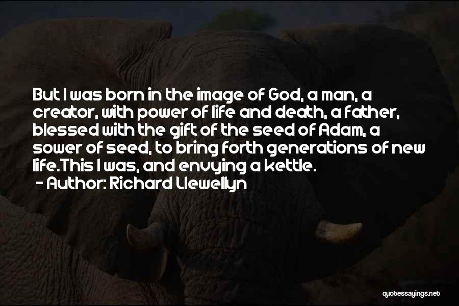 Richard Llewellyn Quotes: But I Was Born In The Image Of God, A Man, A Creator, With Power Of Life And Death, A