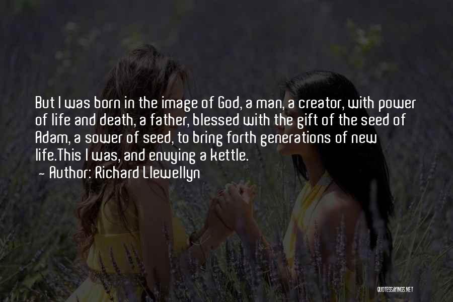 Richard Llewellyn Quotes: But I Was Born In The Image Of God, A Man, A Creator, With Power Of Life And Death, A