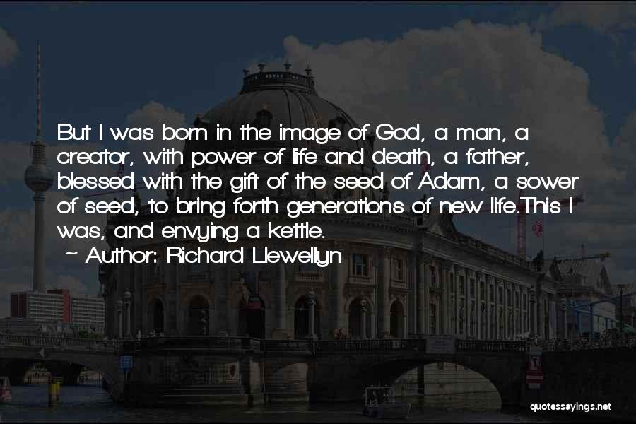 Richard Llewellyn Quotes: But I Was Born In The Image Of God, A Man, A Creator, With Power Of Life And Death, A