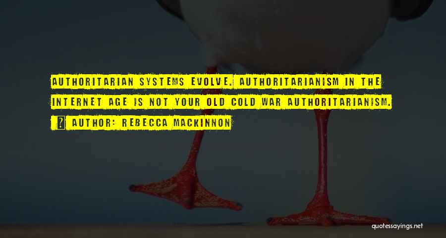 Rebecca MacKinnon Quotes: Authoritarian Systems Evolve. Authoritarianism In The Internet Age Is Not Your Old Cold War Authoritarianism.