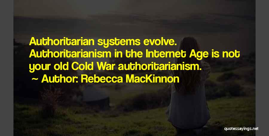 Rebecca MacKinnon Quotes: Authoritarian Systems Evolve. Authoritarianism In The Internet Age Is Not Your Old Cold War Authoritarianism.