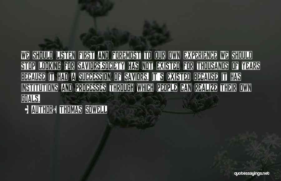 Thomas Sowell Quotes: We Should Listen First And Foremost To Our Own Experience We Should Stop Looking For Saviors.society Has Not Existed For