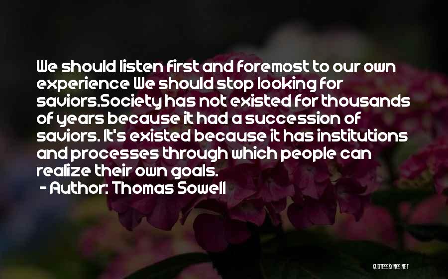 Thomas Sowell Quotes: We Should Listen First And Foremost To Our Own Experience We Should Stop Looking For Saviors.society Has Not Existed For