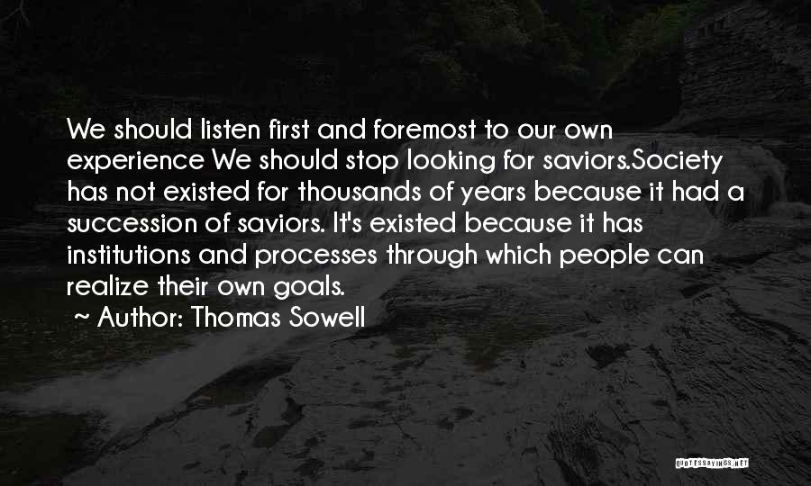 Thomas Sowell Quotes: We Should Listen First And Foremost To Our Own Experience We Should Stop Looking For Saviors.society Has Not Existed For