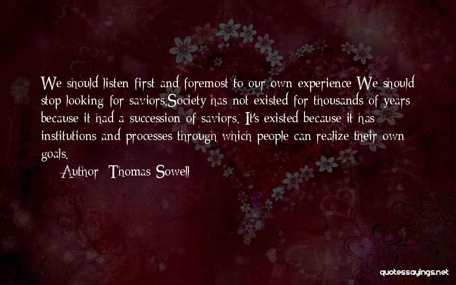 Thomas Sowell Quotes: We Should Listen First And Foremost To Our Own Experience We Should Stop Looking For Saviors.society Has Not Existed For