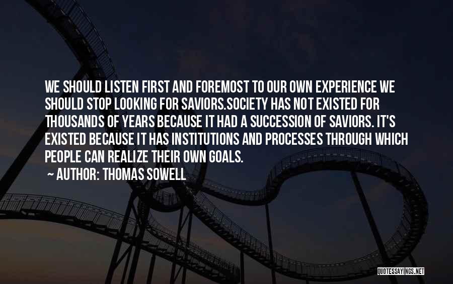 Thomas Sowell Quotes: We Should Listen First And Foremost To Our Own Experience We Should Stop Looking For Saviors.society Has Not Existed For