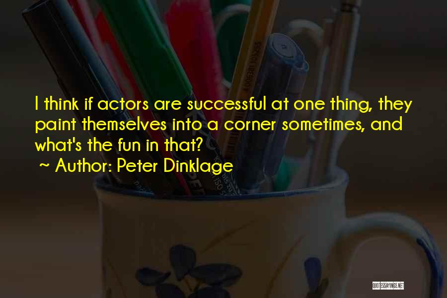 Peter Dinklage Quotes: I Think If Actors Are Successful At One Thing, They Paint Themselves Into A Corner Sometimes, And What's The Fun