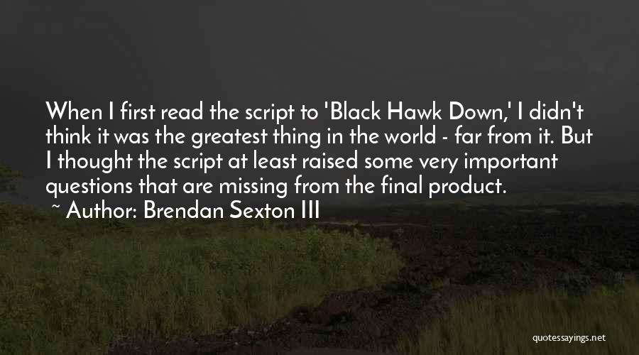 Brendan Sexton III Quotes: When I First Read The Script To 'black Hawk Down,' I Didn't Think It Was The Greatest Thing In The