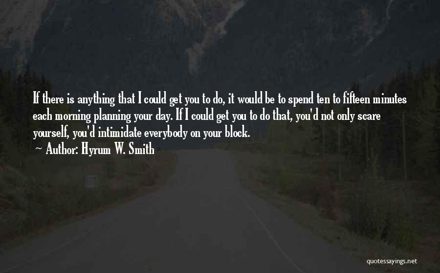 Hyrum W. Smith Quotes: If There Is Anything That I Could Get You To Do, It Would Be To Spend Ten To Fifteen Minutes