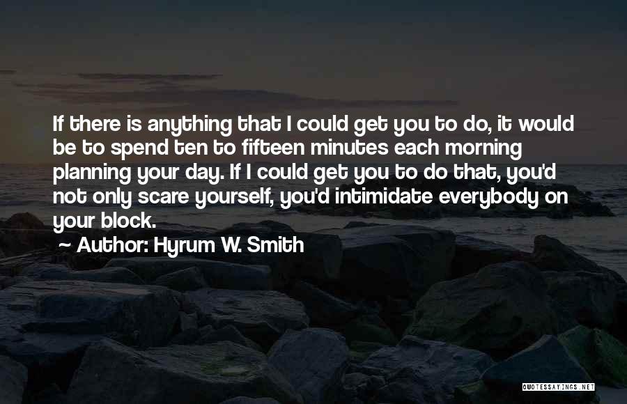 Hyrum W. Smith Quotes: If There Is Anything That I Could Get You To Do, It Would Be To Spend Ten To Fifteen Minutes