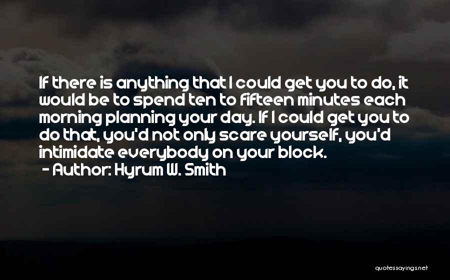 Hyrum W. Smith Quotes: If There Is Anything That I Could Get You To Do, It Would Be To Spend Ten To Fifteen Minutes