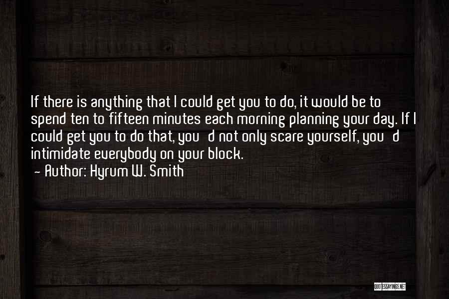 Hyrum W. Smith Quotes: If There Is Anything That I Could Get You To Do, It Would Be To Spend Ten To Fifteen Minutes