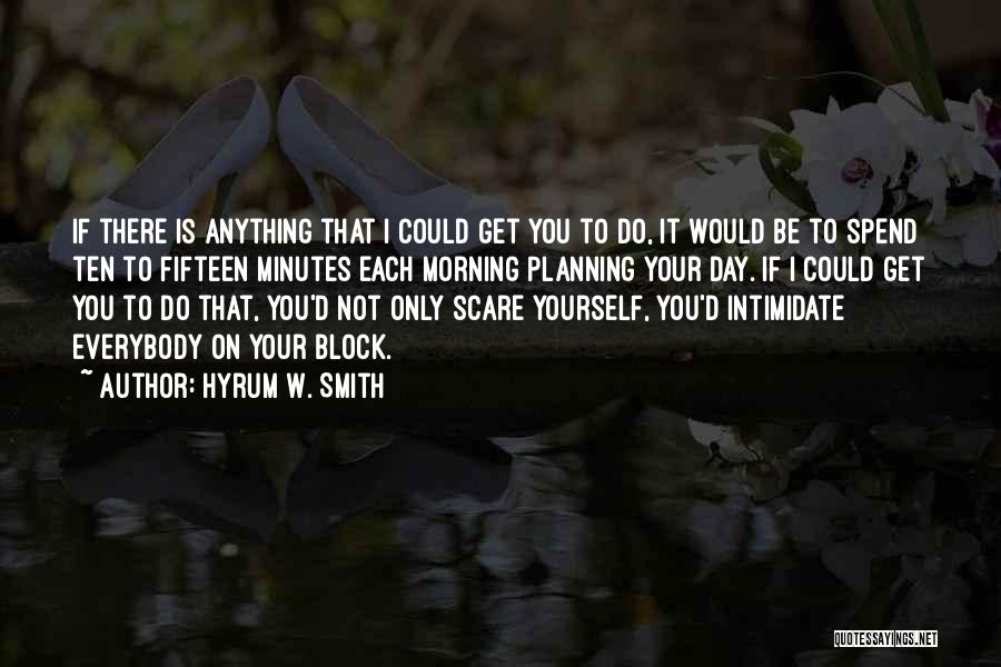 Hyrum W. Smith Quotes: If There Is Anything That I Could Get You To Do, It Would Be To Spend Ten To Fifteen Minutes