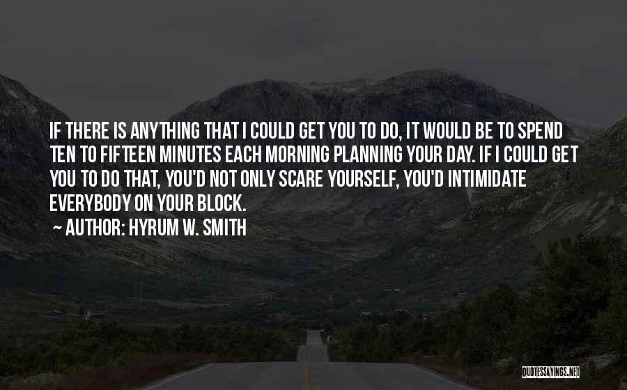 Hyrum W. Smith Quotes: If There Is Anything That I Could Get You To Do, It Would Be To Spend Ten To Fifteen Minutes