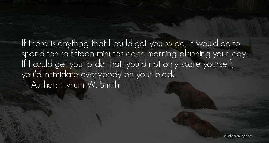 Hyrum W. Smith Quotes: If There Is Anything That I Could Get You To Do, It Would Be To Spend Ten To Fifteen Minutes