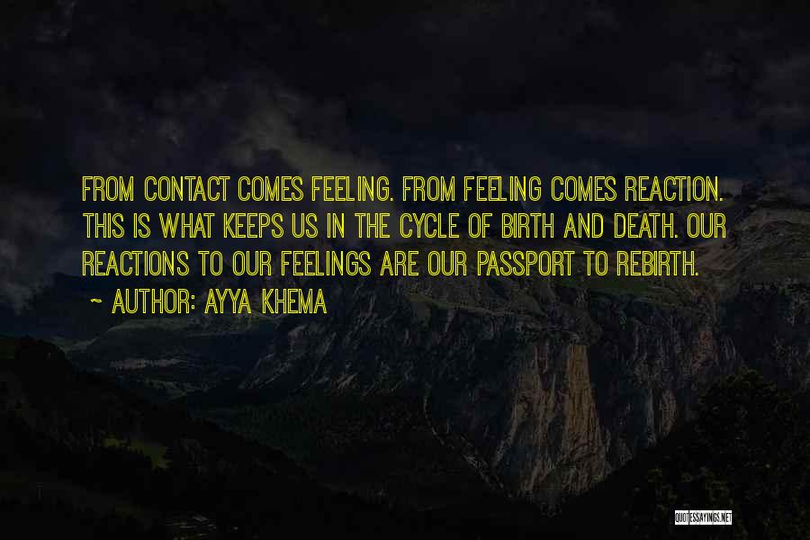 Ayya Khema Quotes: From Contact Comes Feeling. From Feeling Comes Reaction. This Is What Keeps Us In The Cycle Of Birth And Death.