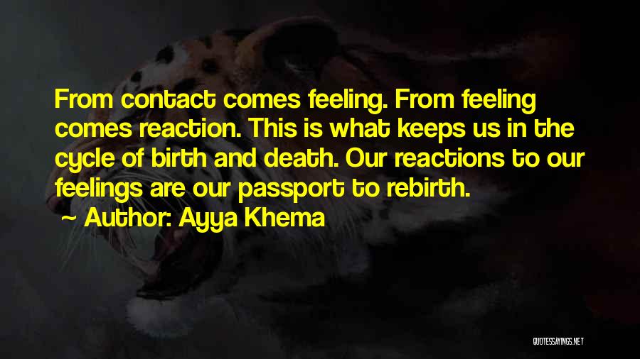 Ayya Khema Quotes: From Contact Comes Feeling. From Feeling Comes Reaction. This Is What Keeps Us In The Cycle Of Birth And Death.
