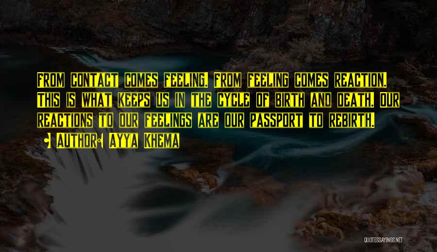 Ayya Khema Quotes: From Contact Comes Feeling. From Feeling Comes Reaction. This Is What Keeps Us In The Cycle Of Birth And Death.