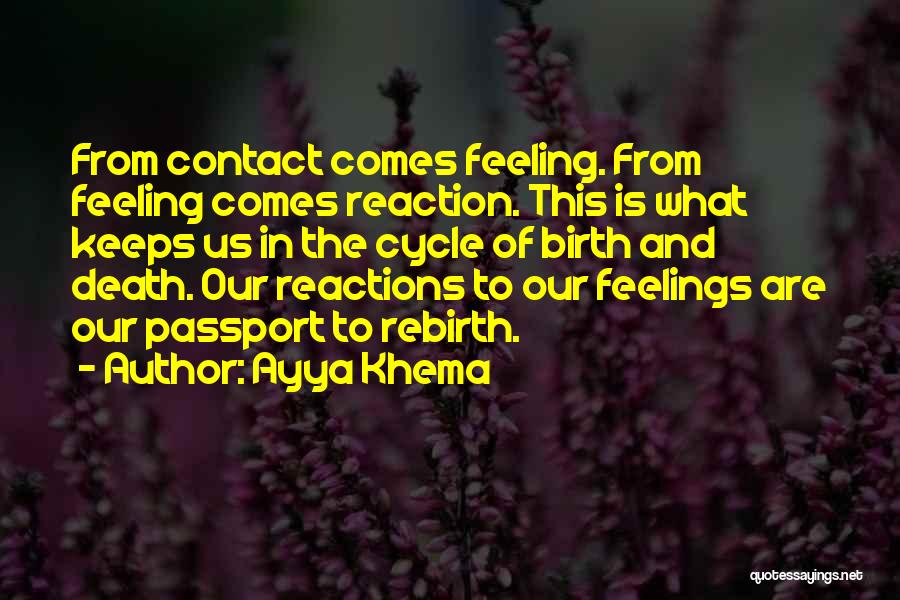 Ayya Khema Quotes: From Contact Comes Feeling. From Feeling Comes Reaction. This Is What Keeps Us In The Cycle Of Birth And Death.