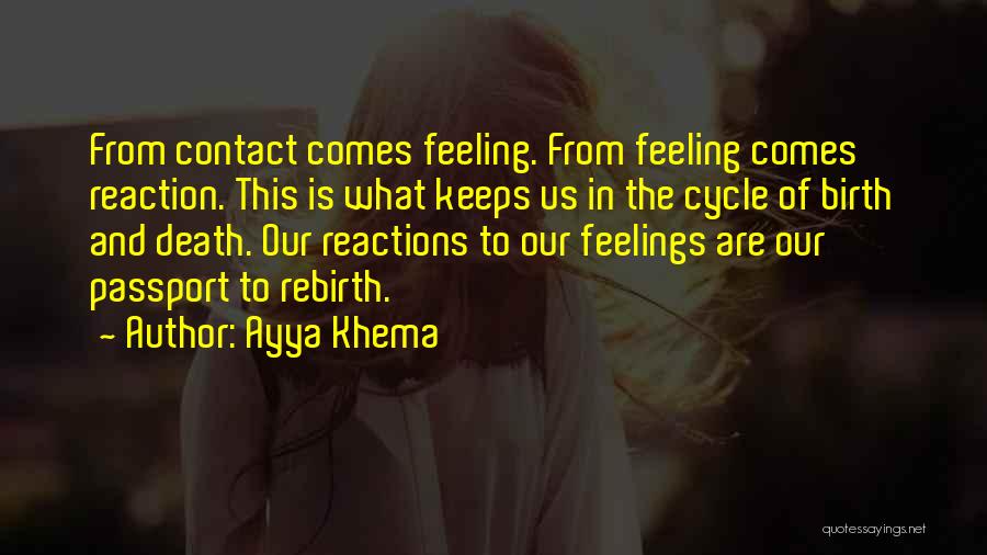 Ayya Khema Quotes: From Contact Comes Feeling. From Feeling Comes Reaction. This Is What Keeps Us In The Cycle Of Birth And Death.