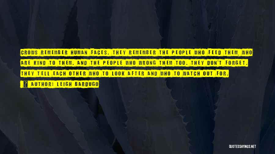 Leigh Bardugo Quotes: Crows Remember Human Faces. They Remember The People Who Feed Them, Who Are Kind To Them. And The People Who