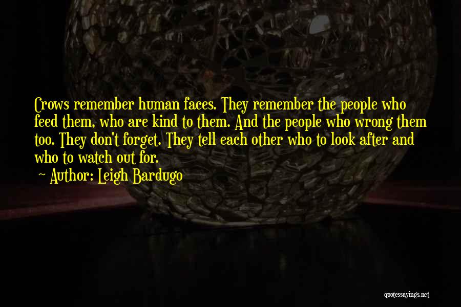 Leigh Bardugo Quotes: Crows Remember Human Faces. They Remember The People Who Feed Them, Who Are Kind To Them. And The People Who