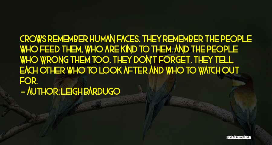 Leigh Bardugo Quotes: Crows Remember Human Faces. They Remember The People Who Feed Them, Who Are Kind To Them. And The People Who