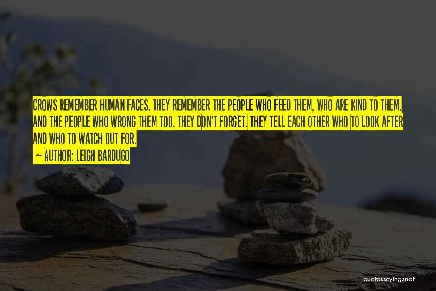 Leigh Bardugo Quotes: Crows Remember Human Faces. They Remember The People Who Feed Them, Who Are Kind To Them. And The People Who