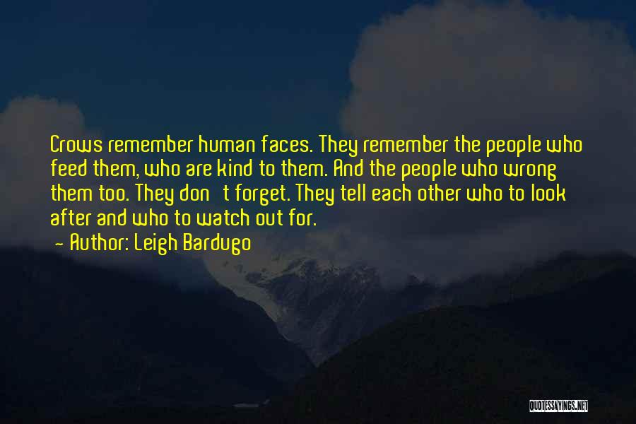 Leigh Bardugo Quotes: Crows Remember Human Faces. They Remember The People Who Feed Them, Who Are Kind To Them. And The People Who