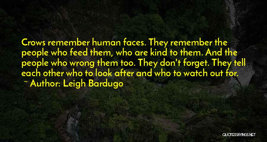 Leigh Bardugo Quotes: Crows Remember Human Faces. They Remember The People Who Feed Them, Who Are Kind To Them. And The People Who