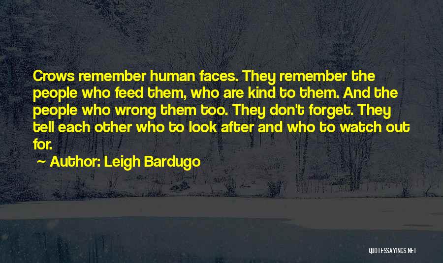 Leigh Bardugo Quotes: Crows Remember Human Faces. They Remember The People Who Feed Them, Who Are Kind To Them. And The People Who