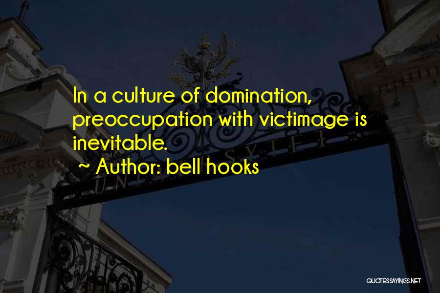 Bell Hooks Quotes: In A Culture Of Domination, Preoccupation With Victimage Is Inevitable.