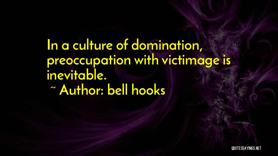 Bell Hooks Quotes: In A Culture Of Domination, Preoccupation With Victimage Is Inevitable.