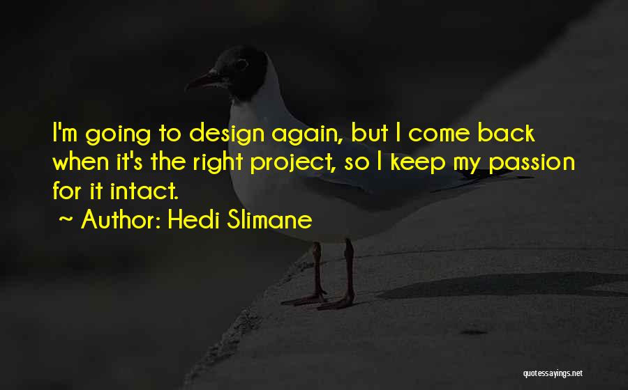 Hedi Slimane Quotes: I'm Going To Design Again, But I Come Back When It's The Right Project, So I Keep My Passion For