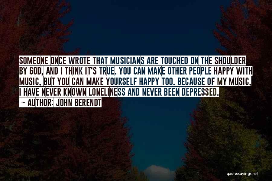 John Berendt Quotes: Someone Once Wrote That Musicians Are Touched On The Shoulder By God, And I Think It's True. You Can Make