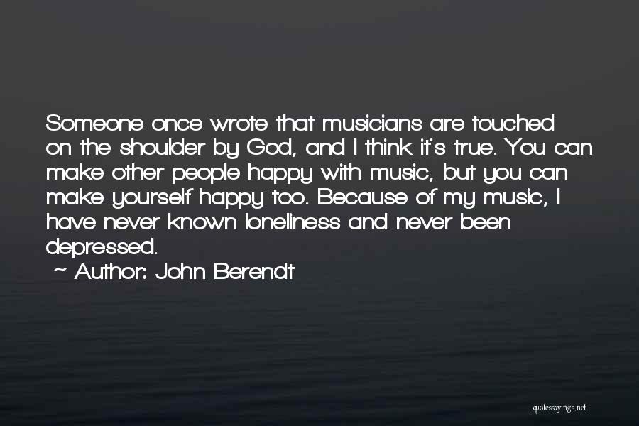 John Berendt Quotes: Someone Once Wrote That Musicians Are Touched On The Shoulder By God, And I Think It's True. You Can Make