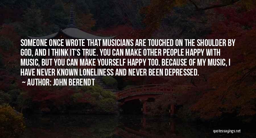 John Berendt Quotes: Someone Once Wrote That Musicians Are Touched On The Shoulder By God, And I Think It's True. You Can Make