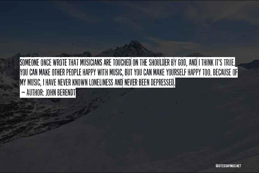 John Berendt Quotes: Someone Once Wrote That Musicians Are Touched On The Shoulder By God, And I Think It's True. You Can Make